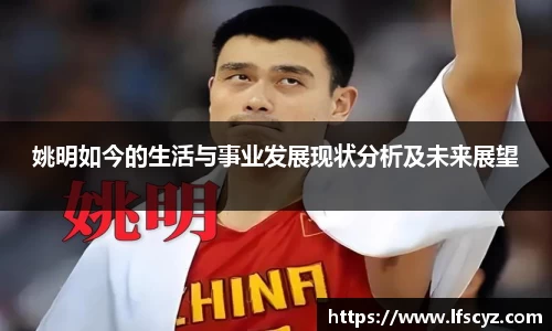 姚明如今的生活与事业发展现状分析及未来展望