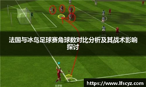 法国与冰岛足球赛角球数对比分析及其战术影响探讨