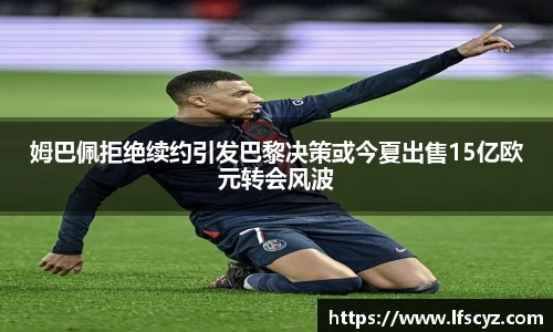 姆巴佩拒绝续约引发巴黎决策或今夏出售15亿欧元转会风波